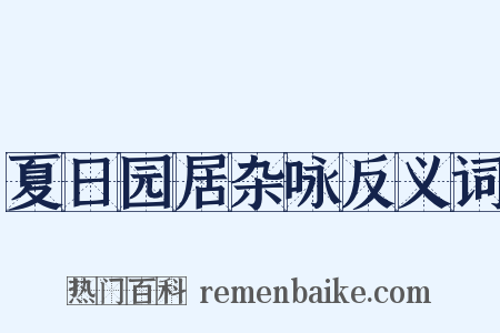 夏日园居杂咏反义词是什么意思的图片